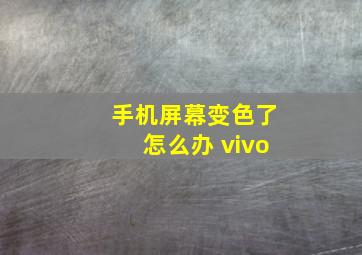 手机屏幕变色了怎么办 vivo